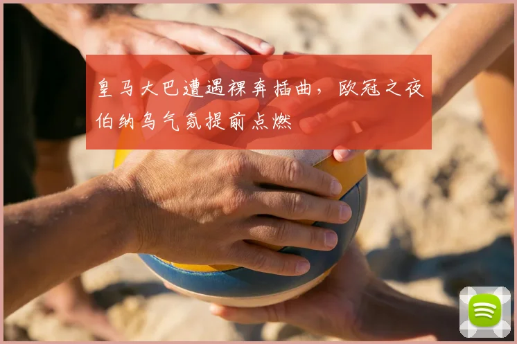 皇马大巴遭遇裸奔插曲,欧冠之夜伯纳乌气氛提前点燃