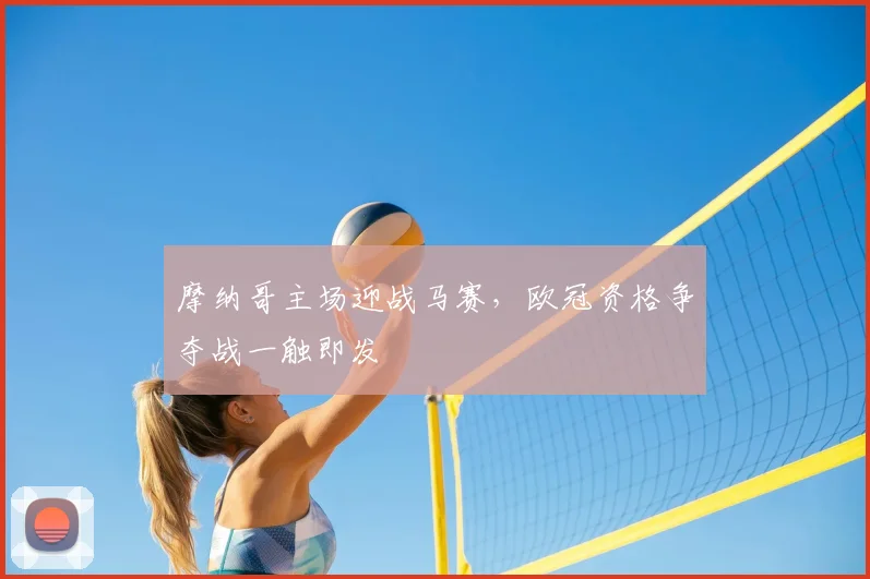 摩纳哥主场迎战马赛，欧冠资格争夺战一触即发